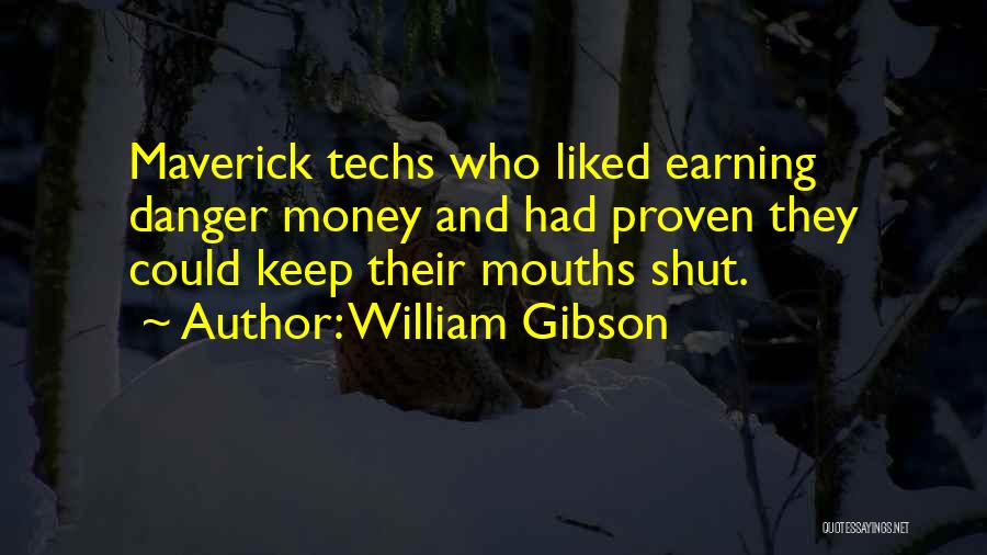 William Gibson Quotes: Maverick Techs Who Liked Earning Danger Money And Had Proven They Could Keep Their Mouths Shut.