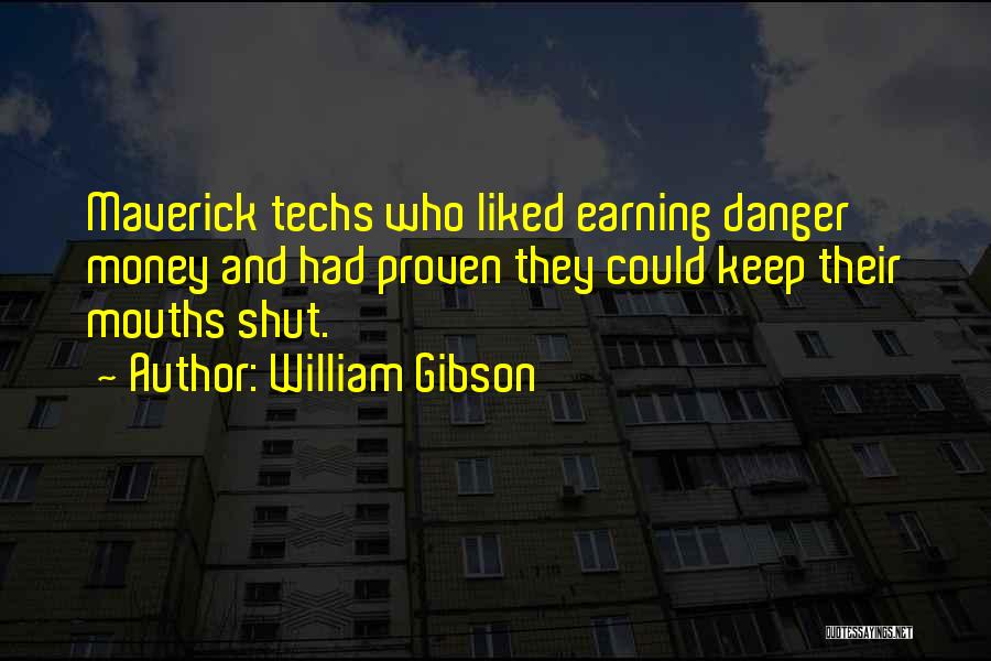 William Gibson Quotes: Maverick Techs Who Liked Earning Danger Money And Had Proven They Could Keep Their Mouths Shut.
