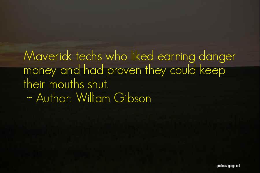 William Gibson Quotes: Maverick Techs Who Liked Earning Danger Money And Had Proven They Could Keep Their Mouths Shut.