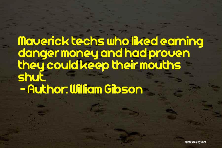 William Gibson Quotes: Maverick Techs Who Liked Earning Danger Money And Had Proven They Could Keep Their Mouths Shut.