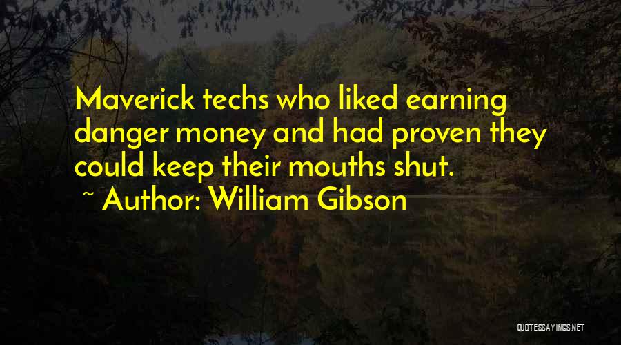 William Gibson Quotes: Maverick Techs Who Liked Earning Danger Money And Had Proven They Could Keep Their Mouths Shut.
