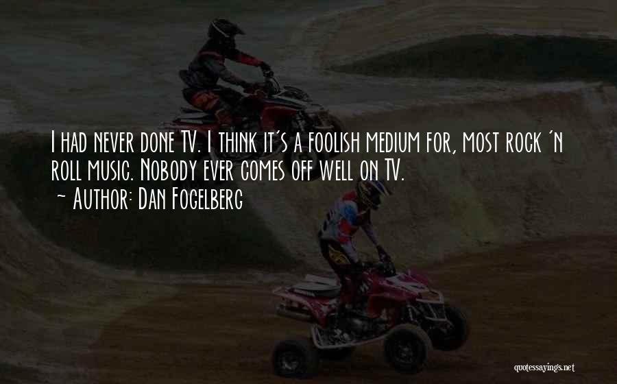 Dan Fogelberg Quotes: I Had Never Done Tv. I Think It's A Foolish Medium For, Most Rock 'n Roll Music. Nobody Ever Comes
