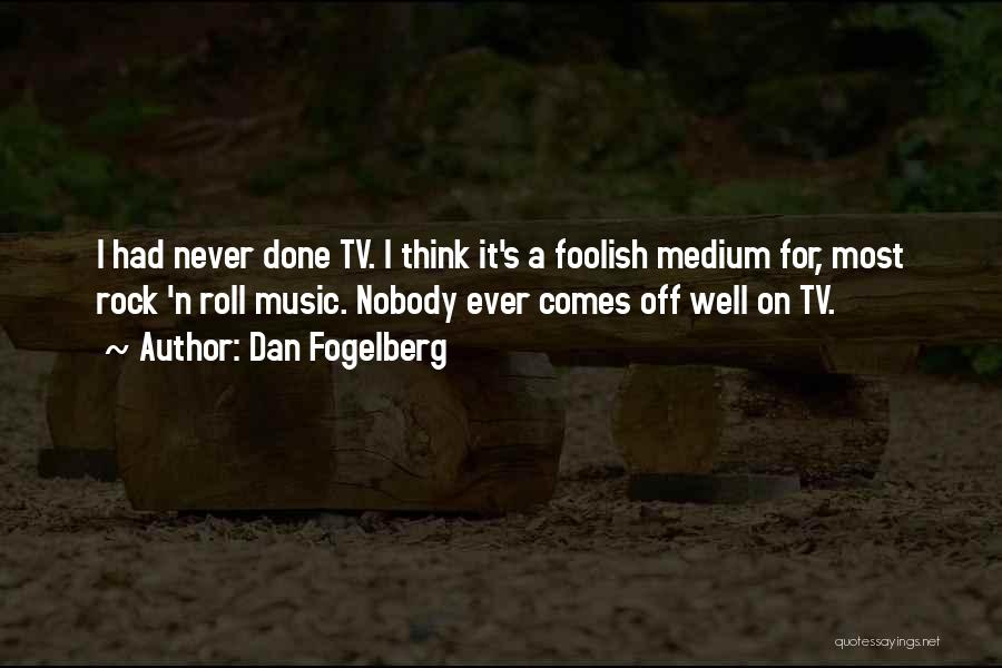 Dan Fogelberg Quotes: I Had Never Done Tv. I Think It's A Foolish Medium For, Most Rock 'n Roll Music. Nobody Ever Comes