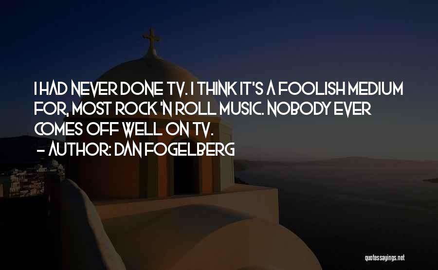 Dan Fogelberg Quotes: I Had Never Done Tv. I Think It's A Foolish Medium For, Most Rock 'n Roll Music. Nobody Ever Comes