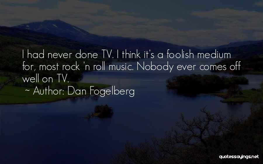 Dan Fogelberg Quotes: I Had Never Done Tv. I Think It's A Foolish Medium For, Most Rock 'n Roll Music. Nobody Ever Comes