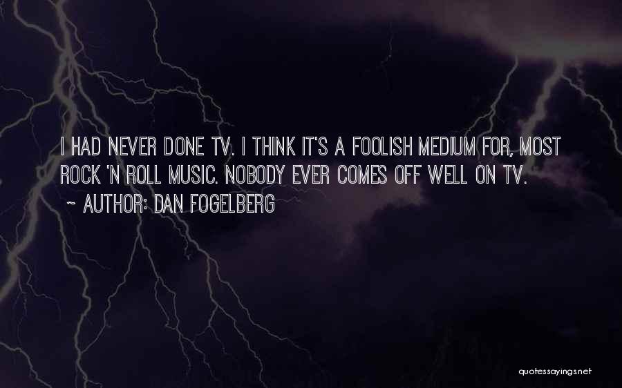 Dan Fogelberg Quotes: I Had Never Done Tv. I Think It's A Foolish Medium For, Most Rock 'n Roll Music. Nobody Ever Comes