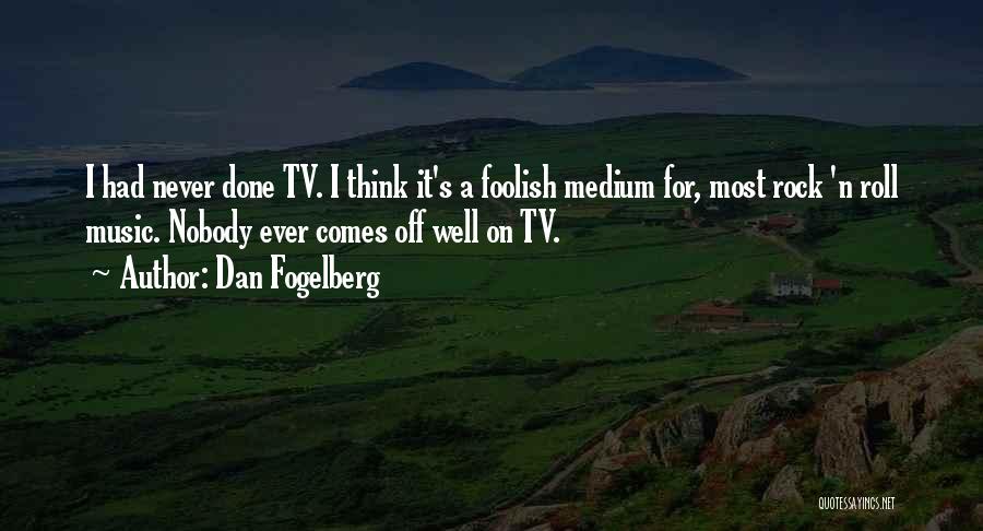 Dan Fogelberg Quotes: I Had Never Done Tv. I Think It's A Foolish Medium For, Most Rock 'n Roll Music. Nobody Ever Comes