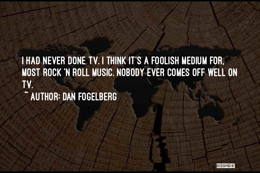 Dan Fogelberg Quotes: I Had Never Done Tv. I Think It's A Foolish Medium For, Most Rock 'n Roll Music. Nobody Ever Comes