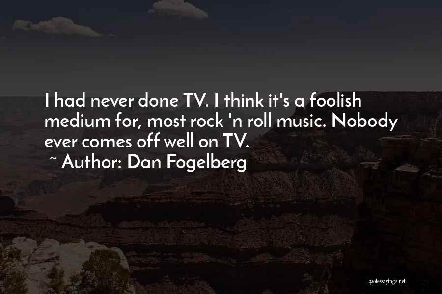 Dan Fogelberg Quotes: I Had Never Done Tv. I Think It's A Foolish Medium For, Most Rock 'n Roll Music. Nobody Ever Comes