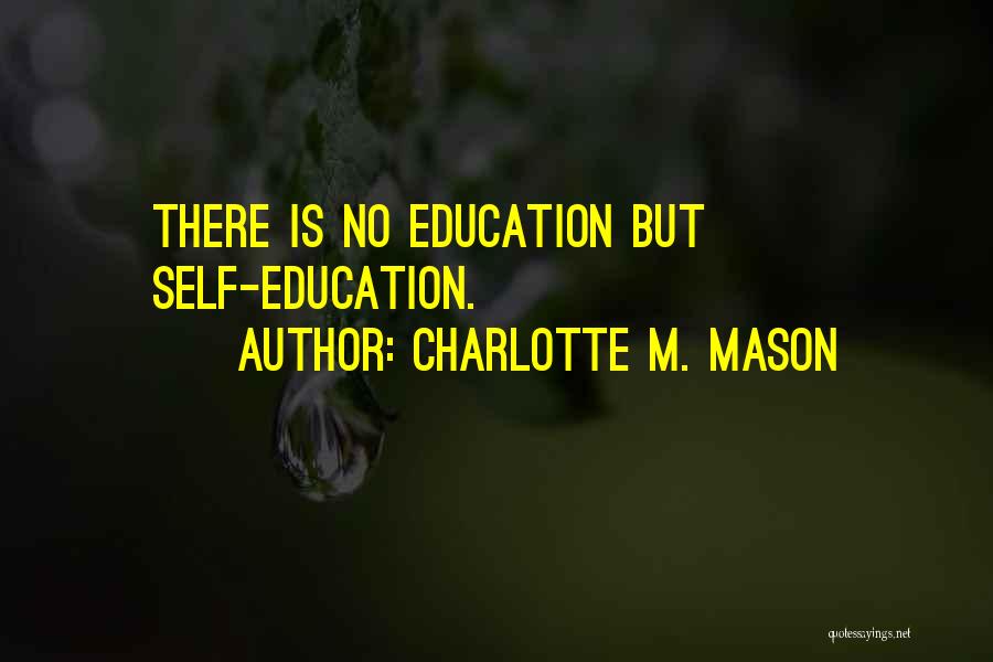 Charlotte M. Mason Quotes: There Is No Education But Self-education.