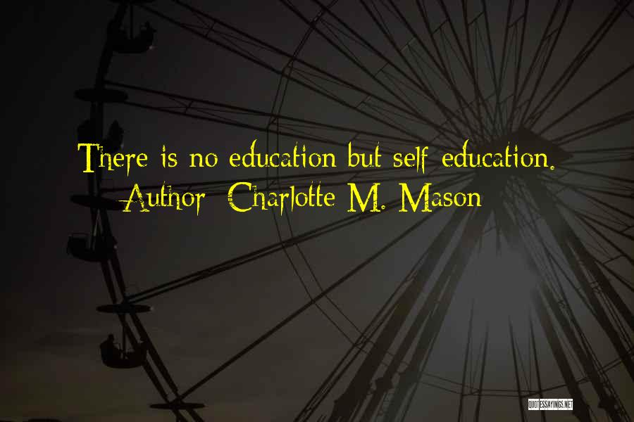 Charlotte M. Mason Quotes: There Is No Education But Self-education.