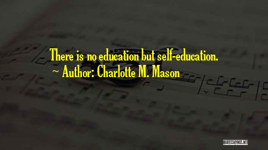 Charlotte M. Mason Quotes: There Is No Education But Self-education.