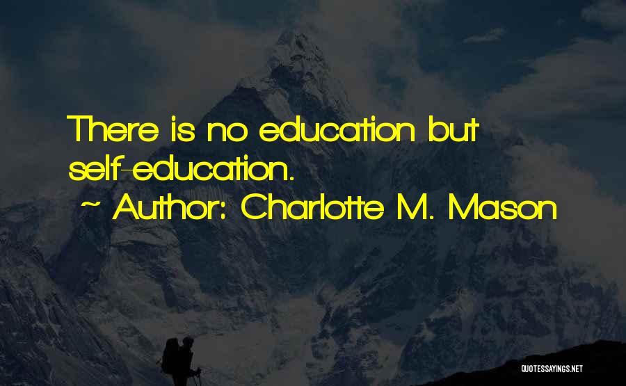 Charlotte M. Mason Quotes: There Is No Education But Self-education.