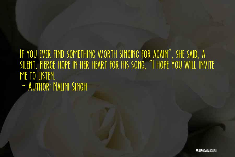 Nalini Singh Quotes: If You Ever Find Something Worth Singing For Again, She Said, A Silent, Fierce Hope In Her Heart For His