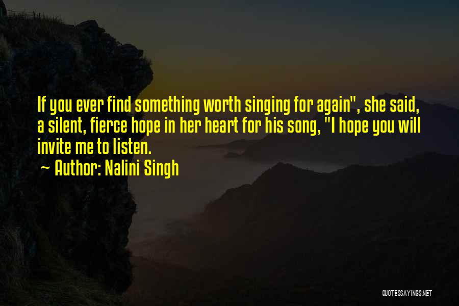 Nalini Singh Quotes: If You Ever Find Something Worth Singing For Again, She Said, A Silent, Fierce Hope In Her Heart For His