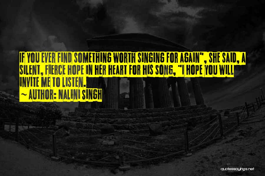 Nalini Singh Quotes: If You Ever Find Something Worth Singing For Again, She Said, A Silent, Fierce Hope In Her Heart For His