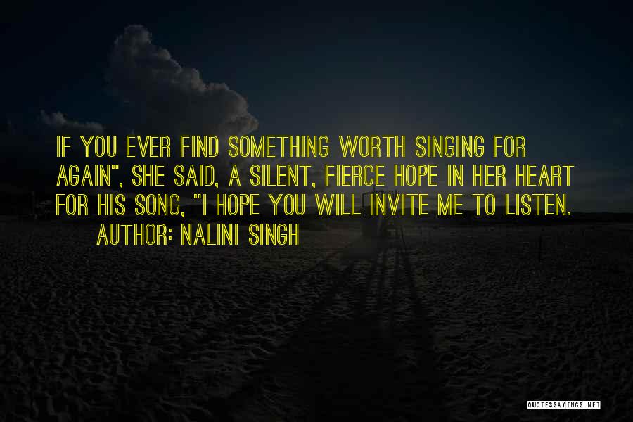 Nalini Singh Quotes: If You Ever Find Something Worth Singing For Again, She Said, A Silent, Fierce Hope In Her Heart For His
