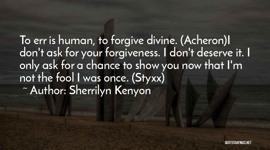 Sherrilyn Kenyon Quotes: To Err Is Human, To Forgive Divine. (acheron)i Don't Ask For Your Forgiveness. I Don't Deserve It. I Only Ask