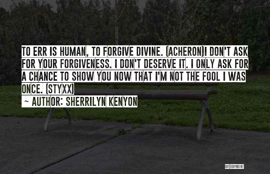Sherrilyn Kenyon Quotes: To Err Is Human, To Forgive Divine. (acheron)i Don't Ask For Your Forgiveness. I Don't Deserve It. I Only Ask