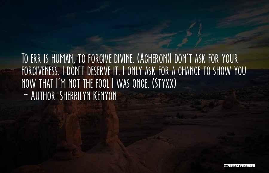 Sherrilyn Kenyon Quotes: To Err Is Human, To Forgive Divine. (acheron)i Don't Ask For Your Forgiveness. I Don't Deserve It. I Only Ask