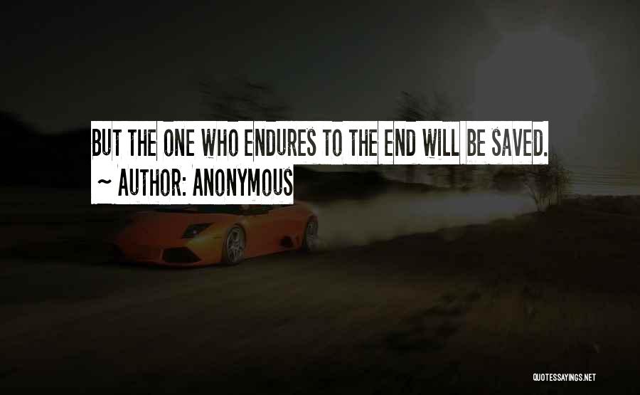 Anonymous Quotes: But The One Who Endures To The End Will Be Saved.
