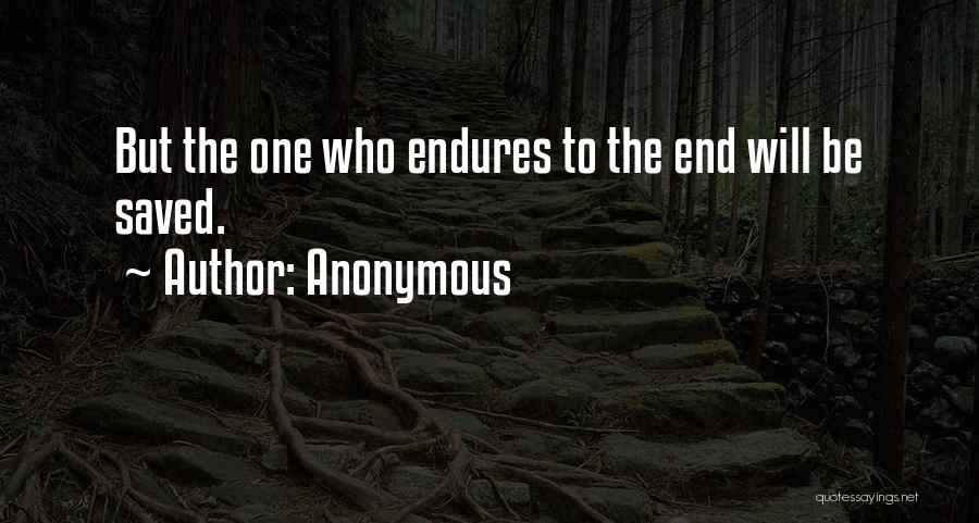 Anonymous Quotes: But The One Who Endures To The End Will Be Saved.