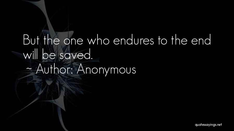 Anonymous Quotes: But The One Who Endures To The End Will Be Saved.