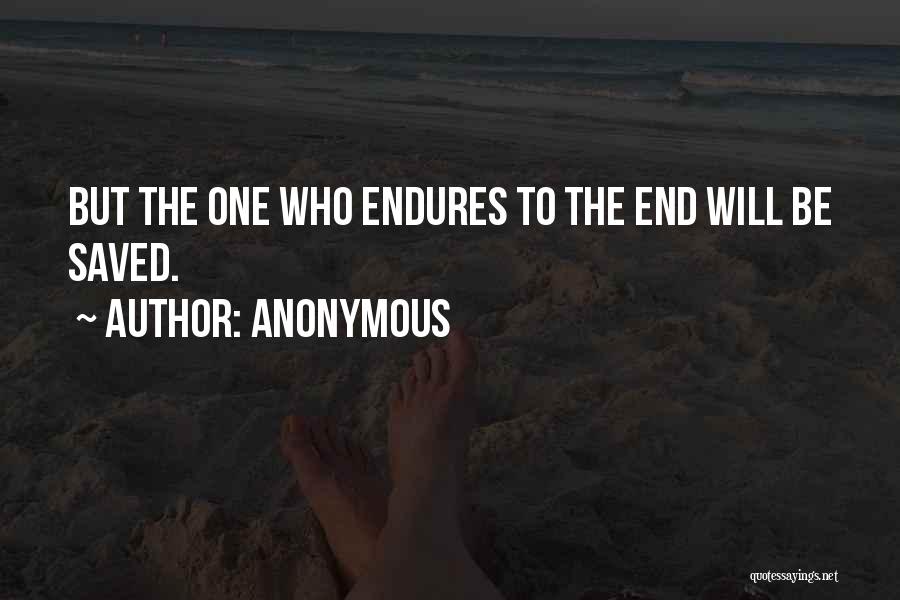 Anonymous Quotes: But The One Who Endures To The End Will Be Saved.