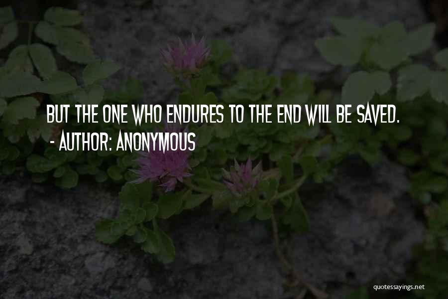 Anonymous Quotes: But The One Who Endures To The End Will Be Saved.