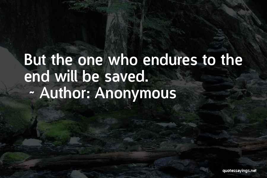 Anonymous Quotes: But The One Who Endures To The End Will Be Saved.