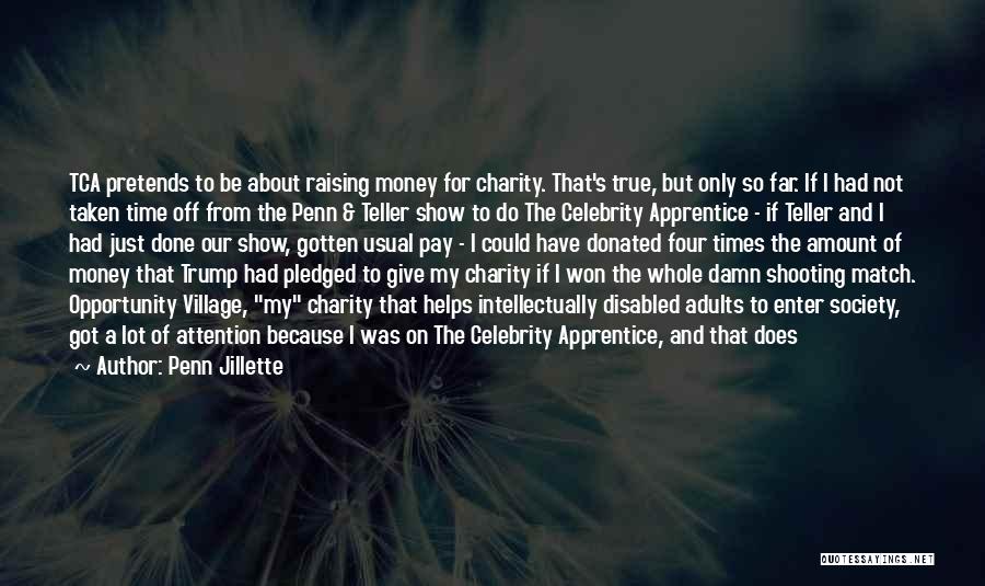 Penn Jillette Quotes: Tca Pretends To Be About Raising Money For Charity. That's True, But Only So Far. If I Had Not Taken