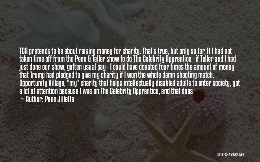 Penn Jillette Quotes: Tca Pretends To Be About Raising Money For Charity. That's True, But Only So Far. If I Had Not Taken