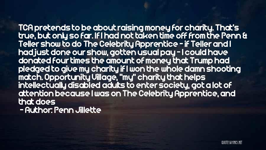 Penn Jillette Quotes: Tca Pretends To Be About Raising Money For Charity. That's True, But Only So Far. If I Had Not Taken