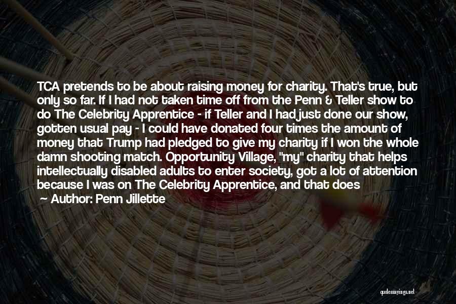 Penn Jillette Quotes: Tca Pretends To Be About Raising Money For Charity. That's True, But Only So Far. If I Had Not Taken