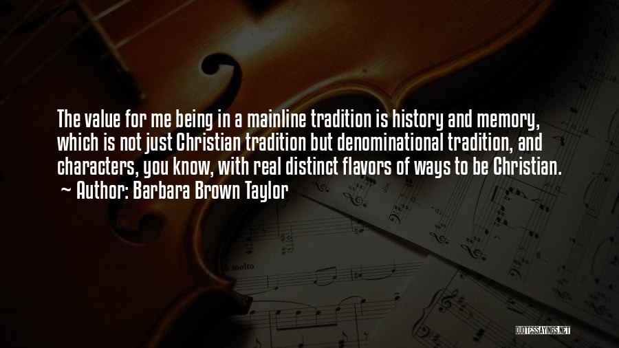 Barbara Brown Taylor Quotes: The Value For Me Being In A Mainline Tradition Is History And Memory, Which Is Not Just Christian Tradition But