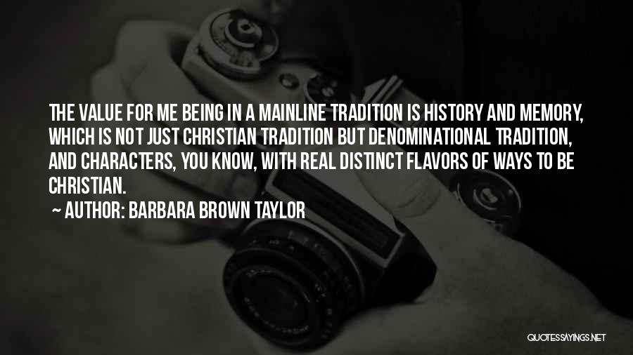 Barbara Brown Taylor Quotes: The Value For Me Being In A Mainline Tradition Is History And Memory, Which Is Not Just Christian Tradition But