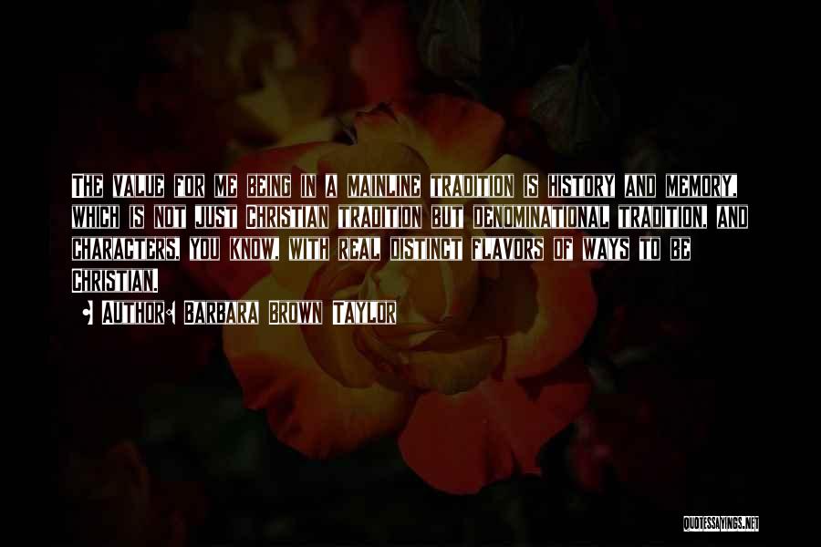 Barbara Brown Taylor Quotes: The Value For Me Being In A Mainline Tradition Is History And Memory, Which Is Not Just Christian Tradition But