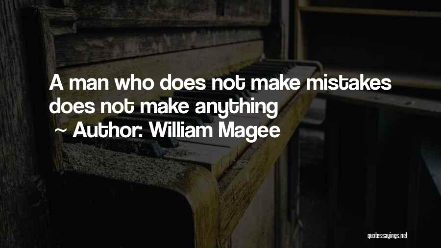 William Magee Quotes: A Man Who Does Not Make Mistakes Does Not Make Anything