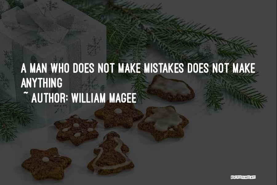 William Magee Quotes: A Man Who Does Not Make Mistakes Does Not Make Anything