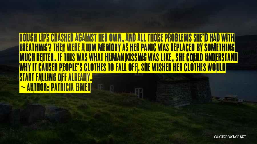 Patricia Eimer Quotes: Rough Lips Crashed Against Her Own, And All Those Problems She'd Had With Breathing? They Were A Dim Memory As