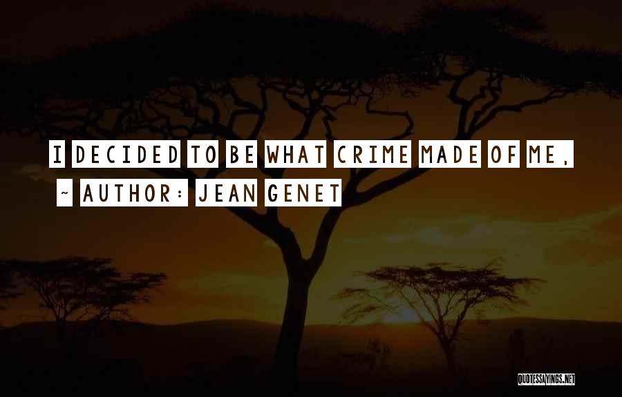 Jean Genet Quotes: I Decided To Be What Crime Made Of Me,