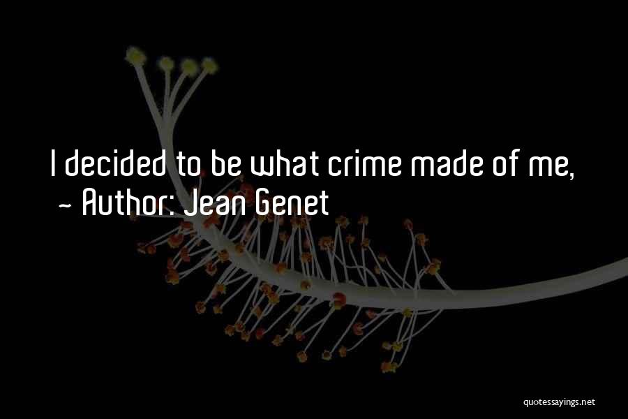 Jean Genet Quotes: I Decided To Be What Crime Made Of Me,