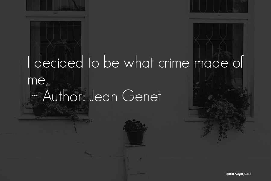 Jean Genet Quotes: I Decided To Be What Crime Made Of Me,