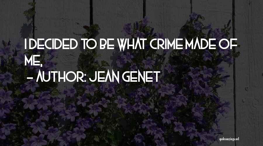 Jean Genet Quotes: I Decided To Be What Crime Made Of Me,