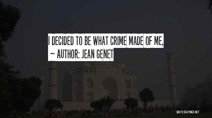 Jean Genet Quotes: I Decided To Be What Crime Made Of Me,