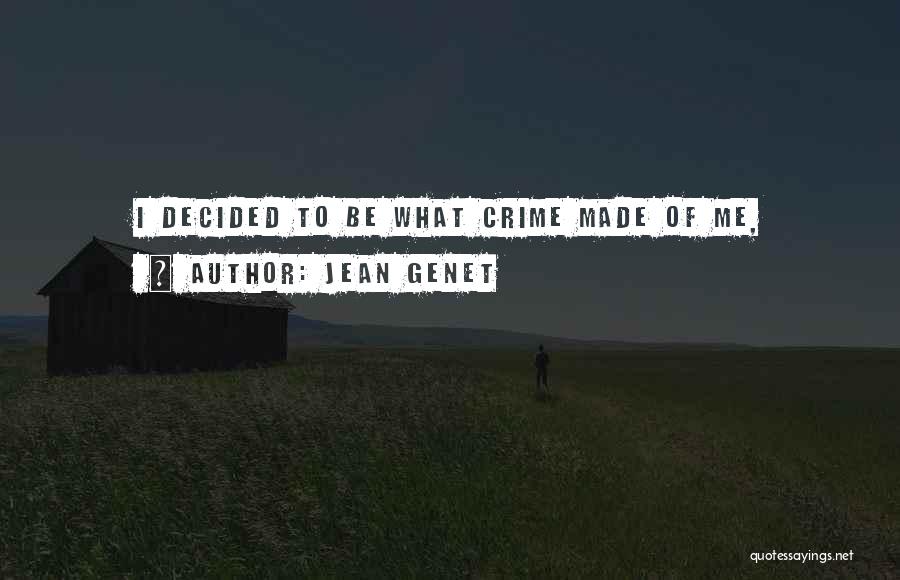 Jean Genet Quotes: I Decided To Be What Crime Made Of Me,