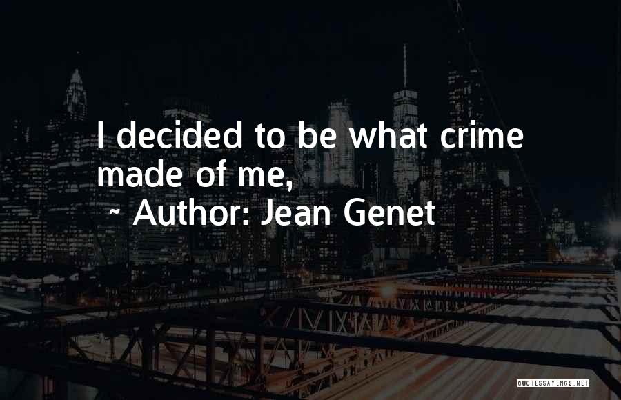 Jean Genet Quotes: I Decided To Be What Crime Made Of Me,