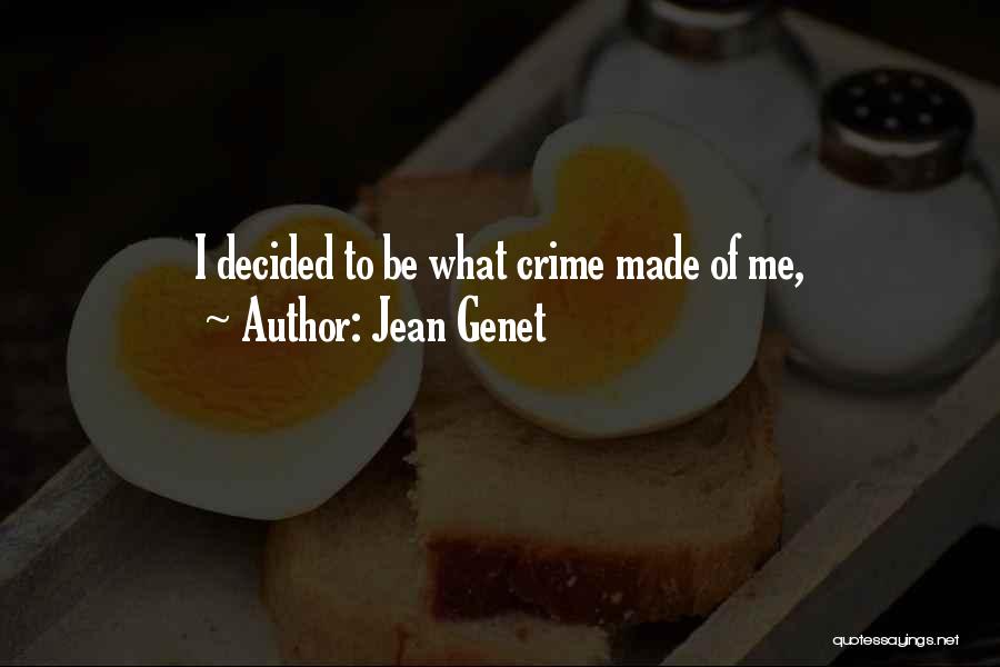 Jean Genet Quotes: I Decided To Be What Crime Made Of Me,