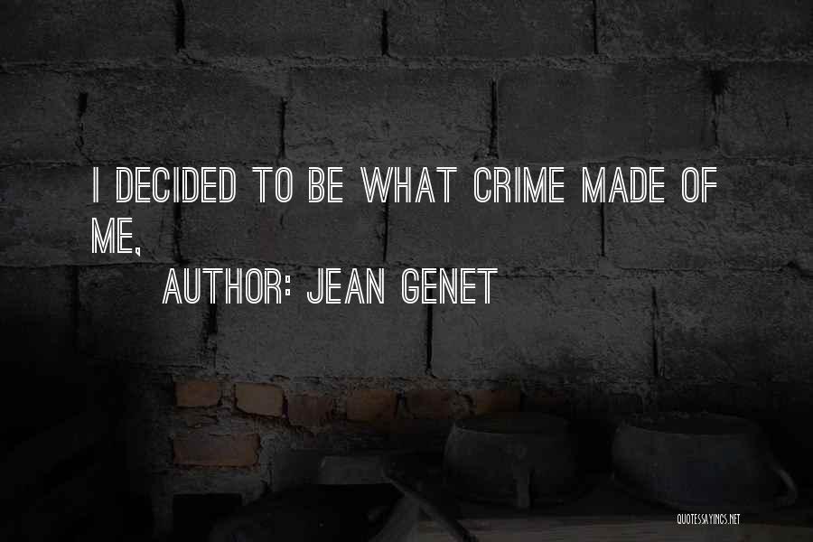 Jean Genet Quotes: I Decided To Be What Crime Made Of Me,