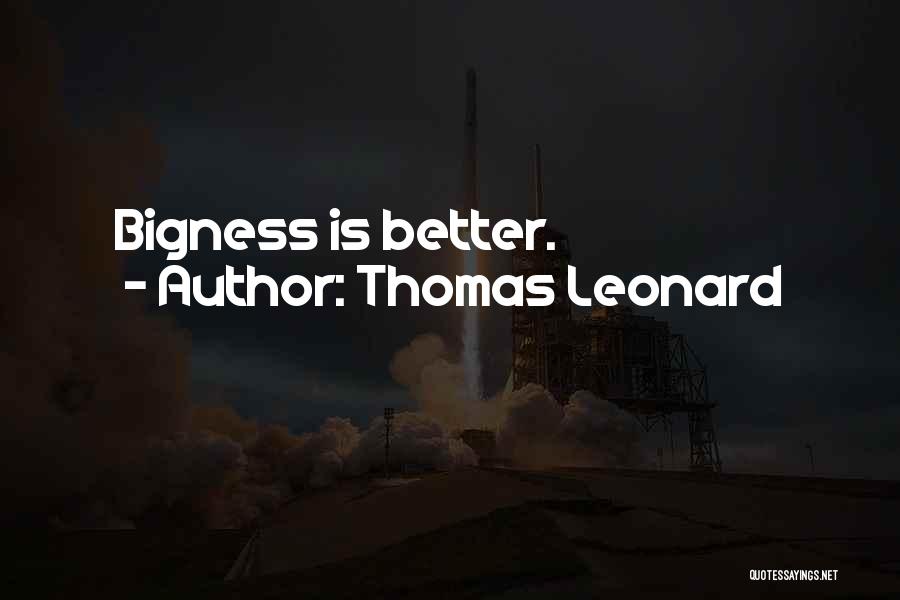Thomas Leonard Quotes: Bigness Is Better.